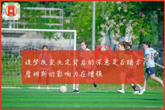 追梦改变决定背后的深意是否暗示詹姆斯的影响力在增强