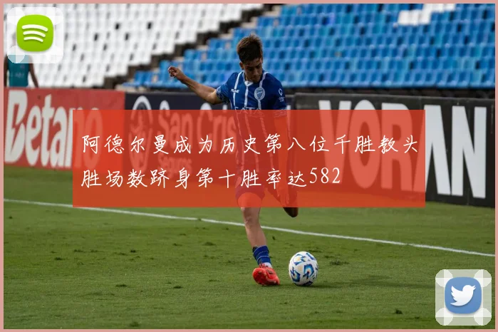 阿德尔曼成为历史第八位千胜教头胜场数跻身第十胜率达582
