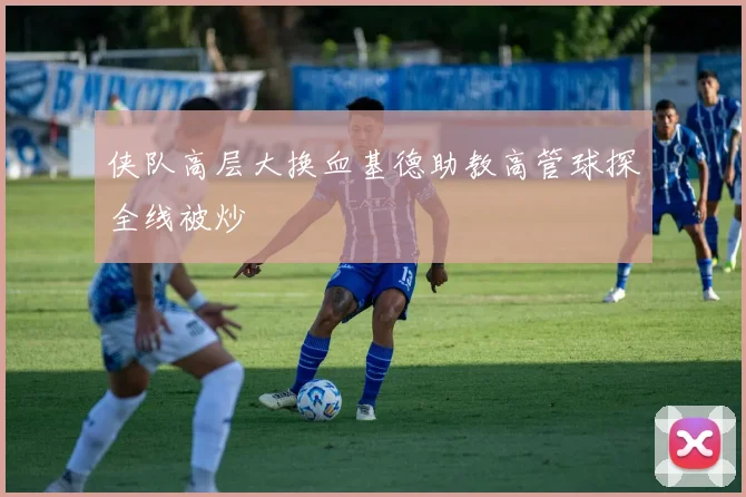 侠队高层大换血基德助教高管球探全线被炒