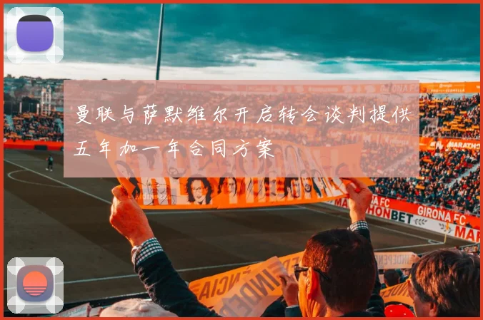 曼联与萨默维尔开启转会谈判提供五年加一年合同方案